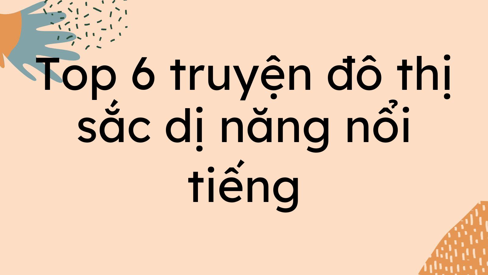 Top 6 truyện đô thị, sắc, dị năng nổi tiếng nhất nên đọc